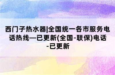 西门子热水器|全国统一各市服务电话热线—已更新(全国-联保)电话-已更新